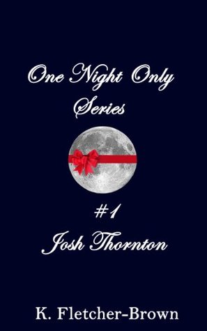 One Night Only (#1 Josh Thornton) Kate Fletcher-Brown One Night Only (#1 Josh Thornton) Kate Fletcher-Brown
