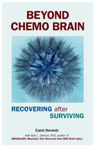 Beyond Chemo Brain: Recovering after Surviving Carol Devenir Beyond Chemo Brain: Recovering after Surviving Carol Devenir