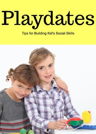 Playdates - Tips for Building Kids Social Skills Paula James Playdates - Tips for Building Kids Social Skills Paula James