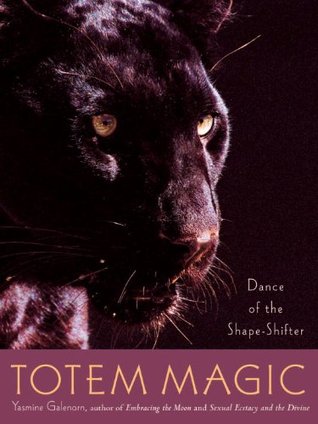 Totem Magic: Dance of the Shapeshifter Yasmine Galenorn Totem Magic: Dance of the Shapeshifter Yasmine Galenorn