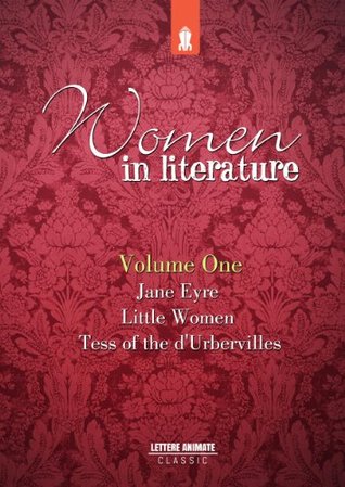 Women in Literature Vol.1: Jane Eyre, Little Women, Tess of the dUrbervilles Louisa May Alcott Women in Literature Vol.1: Jane Eyre, Little Women, Tess of the dUrbervilles Louisa May Alcott