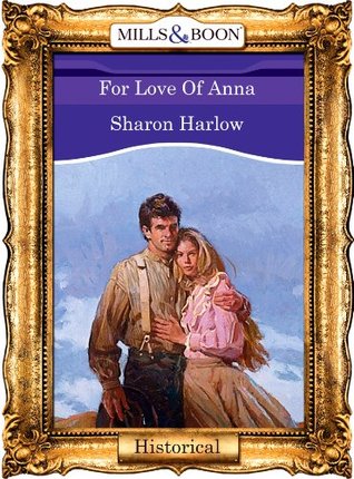 For Love Of Anna (Mills & Boon Vintage 90s Historical) Sharon Harlow For Love Of Anna (Mills & Boon Vintage 90s Historical) Sharon Harlow