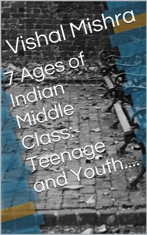 7 Ages of Indian Middle Class: Teenage and Youth.... vishal mishra 7 Ages of Indian Middle Class: Teenage and Youth.... vishal mishra