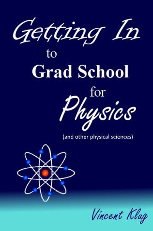 Getting In to Grad School for Physics Vincent Klug Getting In to Grad School for Physics Vincent Klug