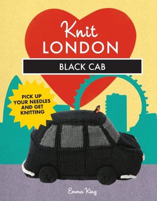 Knit London: Black Cab (Knit London - 10 iconic London projects) Emma King Knit London: Black Cab (Knit London - 10 iconic London projects) Emma King