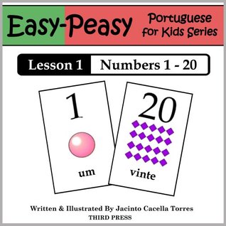 Portuguese Lesson 1: Numbers 1-20 (Easy-Peasy Portuguese for Kids Series) Jacinto Cacella Torres Portuguese Lesson 1: Numbers 1-20 (Easy-Peasy Portuguese for Kids Series) Jacinto Cacella Torres