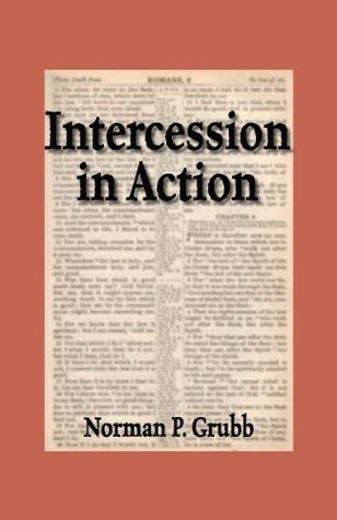 Intercession in Action Norman P. Grubb Intercession in Action Norman P. Grubb