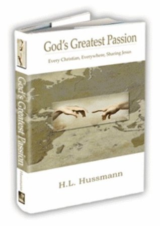 Gods Greatest Passion: Every Christian, Everywhere, Sharing Jesus H.L. Hussmann Gods Greatest Passion: Every Christian, Everywhere, Sharing Jesus H.L. Hussmann