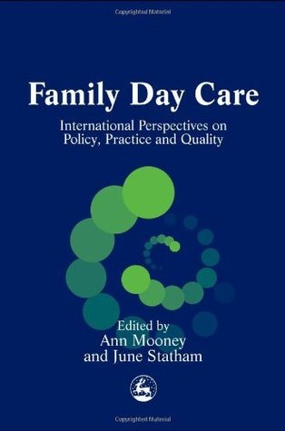 Family Day Care: International Perspectives on Policy, Practice and Quality Ann Mooney Family Day Care: International Perspectives on Policy, Practice and Quality Ann Mooney