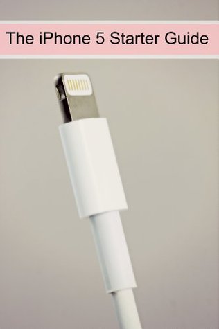 The iPhone 5 Starter Guide: The Essential Guide to How to Use iPhone 5 and iOS 6 Andie Campbell The iPhone 5 Starter Guide: The Essential Guide to How to Use iPhone 5 and iOS 6 Andie Campbell