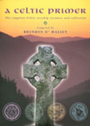 A Celtic Primer: The Complete Celtic Worship Resource and Collection Brendan OMalley A Celtic Primer: The Complete Celtic Worship Resource and Collection Brendan OMalley