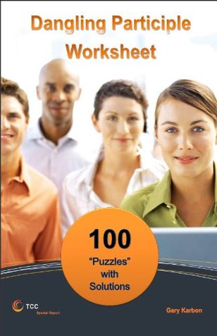 Dangling Participle Worksheet: 100 Puzzles with Solutions Gary Karbon Dangling Participle Worksheet: 100 Puzzles with Solutions Gary Karbon