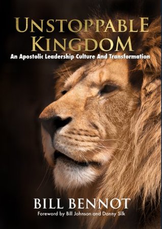 Unstoppable Kingdom: An Apostolic Leadership Culture And Transformation William Bennot Unstoppable Kingdom: An Apostolic Leadership Culture And Transformation William Bennot