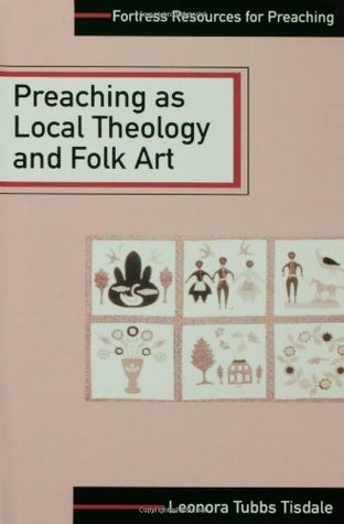 Preaching As Local Theology and Folk Art Leonora Tubbs Tisdale Preaching As Local Theology and Folk Art Leonora Tubbs Tisdale