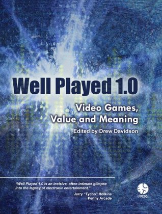 Well Played 1.0: Video Games, Value and Meaning Drew Davidson Well Played 1.0: Video Games, Value and Meaning Drew Davidson