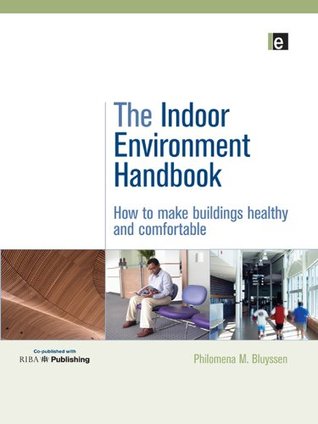 The Indoor Environment Handbook: How to Make Buildings Healthy and Comfortable Philomena M. Bluyssen The Indoor Environment Handbook: How to Make Buildings Healthy and Comfortable Philomena M. Bluyssen