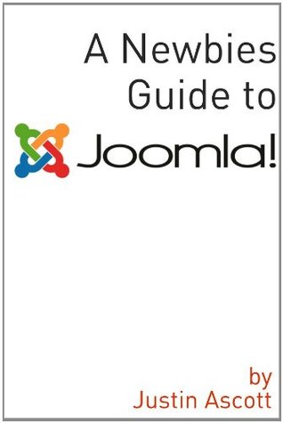 A Newbies Guide Joomla! A Beginnings Guide to the Free and Open Source Content Management Systems Justin Ascott A Newbies Guide Joomla! A Beginnings Guide to the Free and Open Source Content Management Systems Justin Ascott