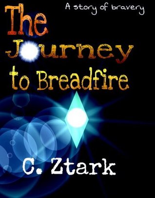 The Journey to Breadfire: An Introduction to the Breadfire Series C. Ztark The Journey to Breadfire: An Introduction to the Breadfire Series C. Ztark