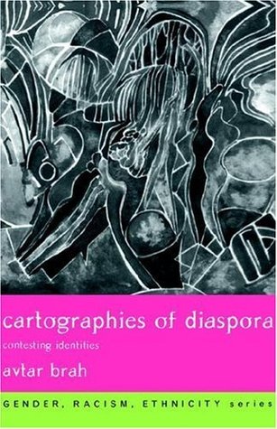 Cartographies of Diaspora: Contesting Identities Avtar Brah Cartographies of Diaspora: Contesting Identities Avtar Brah