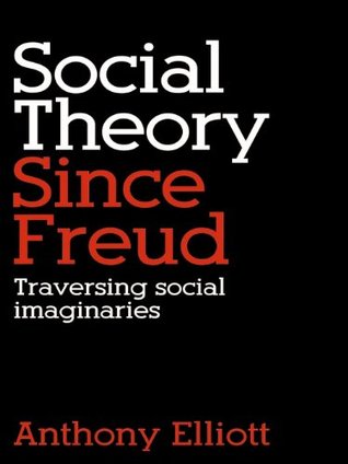 Social Theory Since Freud: Self and Society After Freud Anthony Elliott Social Theory Since Freud: Self and Society After Freud Anthony Elliott