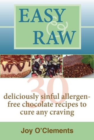 Easy & Raw: 30 Deliciously Sinful Allergen-Free Chocolate Recipes to Cure any Craving Joy OClements Easy & Raw: 30 Deliciously Sinful Allergen-Free Chocolate Recipes to Cure any Craving Joy OClements
