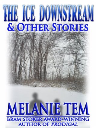 The Ice Downstream Melanie Tem The Ice Downstream Melanie Tem