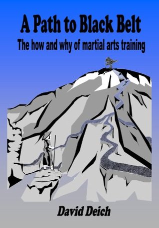 A Path to Black Belt - The how and why of martial arts training David Deich A Path to Black Belt - The how and why of martial arts training David Deich