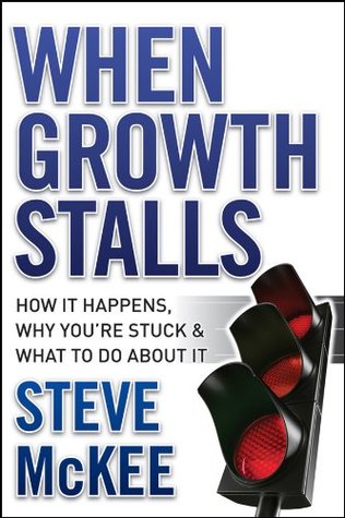 When Growth Stalls: How It Happens, Why Youre Stuck, and What to Do About It Steve McKee When Growth Stalls: How It Happens, Why Youre Stuck, and What to Do About It Steve McKee