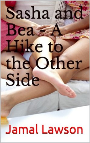 Sasha and Bea - An Erotic Hike to the Other Side Jamal Lawson Sasha and Bea - An Erotic Hike to the Other Side Jamal Lawson