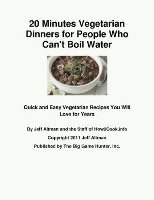 20 Minutes Vegetarian Dinners for People Who Cant Boil Water: Quick and Easy Vegetarian Recipes You Will Love for Years How2Cook. info 20 Minutes Vegetarian Dinners for People Who Cant Boil Water: Quick and Easy Vegetarian Recipes You Will Love for Years How2Cook. info
