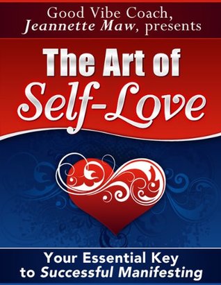 The Art of Self-Love: Your Essential Key to Successful Manifesting Jeannette Maw The Art of Self-Love: Your Essential Key to Successful Manifesting Jeannette Maw