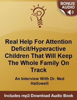 Help For Attention Deficit/Hyperactive Children That Will Keep The Whole Family On Track: An Interview With Dr. Ned Hallowell Michael Senoff Help For Attention Deficit/Hyperactive Children That Will Keep The Whole Family On Track: An Interview With Dr. Ned Hallowell Michael Senoff
