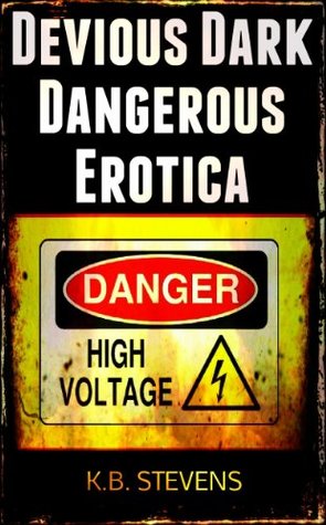 Devious Dark Dangerous Erotica K.B. Stevens Devious Dark Dangerous Erotica K.B. Stevens