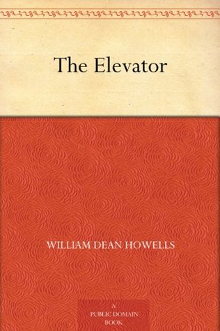 The Elevator William Dean Howells The Elevator William Dean Howells