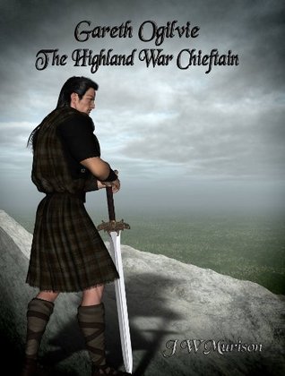 Gareth Ogilvie The Highland War Chieftain J.W. Murison Gareth Ogilvie The Highland War Chieftain J.W. Murison