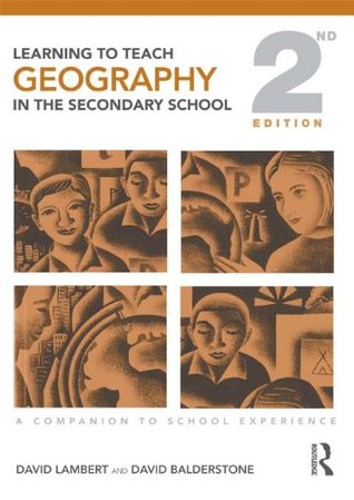 Learning to Teach Geography in the Secondary School: A Companion to School Experience (Learning to Teach Subjects in the Secondary School Series) David Lambert Learning to Teach Geography in the Secondary School: A Companion to School Experience (Learning to Teach Subjects in the Secondary School Series) David Lambert