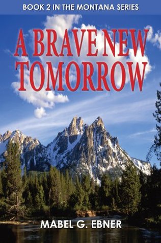 A Brave New Tomorrow (Montana Series) Mabel G. Ebner A Brave New Tomorrow (Montana Series) Mabel G. Ebner