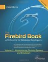 The Firebird Book Second Edition: Volume 3: Administering Firebird Servers and Databases