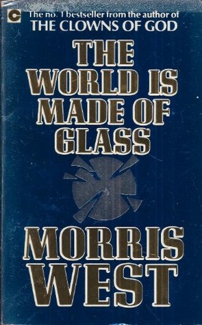 The World Is Made Of Glass Morris L. West The World Is Made Of Glass Morris L. West