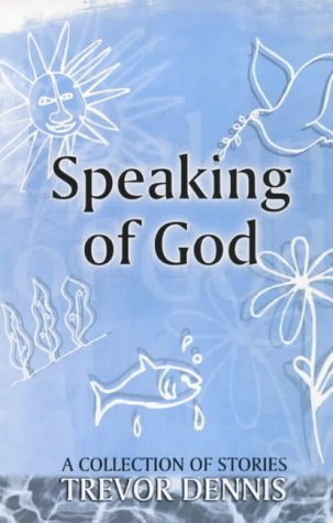Speaking of God: A Collection of Stories Trevor Dennis Speaking of God: A Collection of Stories Trevor Dennis