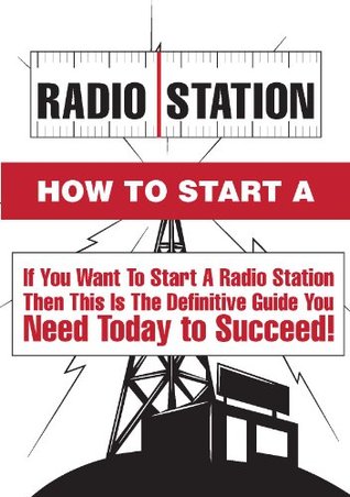 How To Start A Radio Station - 7 Steps To Starting A Profitable Radio Station James Jackson How To Start A Radio Station - 7 Steps To Starting A Profitable Radio Station James Jackson