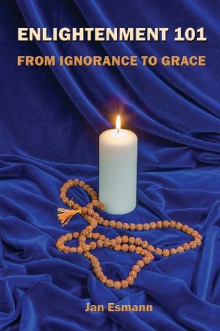 Enlightenment 101: From Ignorance to Grace Jan Esmann Enlightenment 101: From Ignorance to Grace Jan Esmann
