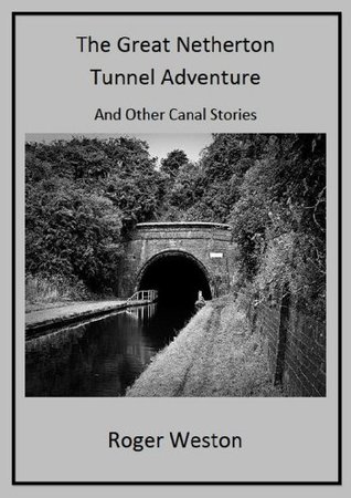 The Great Netherton Tunnel Adventure Roger Weston The Great Netherton Tunnel Adventure Roger Weston