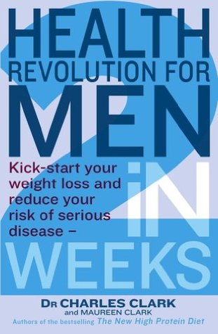 Health Revolution For Men: Kick-start your weight loss and reduce your risk of serious disease - in 2 weeks Charles Clark Health Revolution For Men: Kick-start your weight loss and reduce your risk of serious disease - in 2 weeks Charles Clark