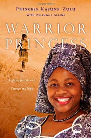 Warrior Princess: Fighting for Life with Courage and Hope Princess Kasune Zulu Warrior Princess: Fighting for Life with Courage and Hope Princess Kasune Zulu