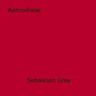 Aphrodisiac Sebastion Gray Aphrodisiac Sebastion Gray