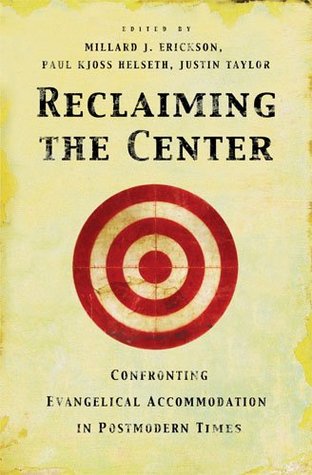 Reclaiming The Center: Confronting Evangelical Accommodation In Postmodern Times Millard J. Erickson Reclaiming The Center: Confronting Evangelical Accommodation In Postmodern Times Millard J. Erickson