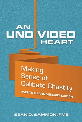 An Undivided Heart: Making Sense of Celibate Chastity Sean Sammon An Undivided Heart: Making Sense of Celibate Chastity Sean Sammon