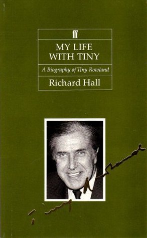 My Life with Tiny: A Biography of Tiny Rowland Richard Hall My Life with Tiny: A Biography of Tiny Rowland Richard Hall