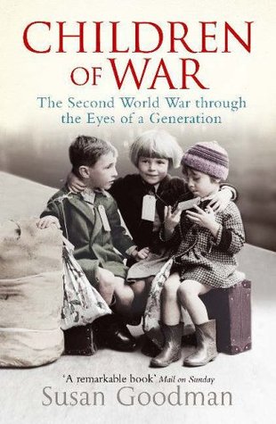 Children Of War: The Second World War Through The Eyes Of A Generation Susan Goodman Children Of War: The Second World War Through The Eyes Of A Generation Susan Goodman